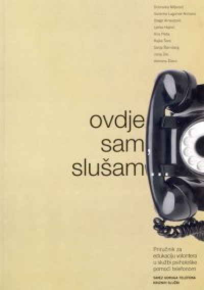 Ovdje sam, slu&scaron;am... - priručnik za edukaciju volontera u službi psiholo&scaron;ke pomoći telefonom